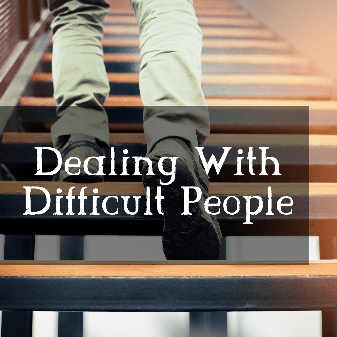 Dealing With Difficult People (Part 2)