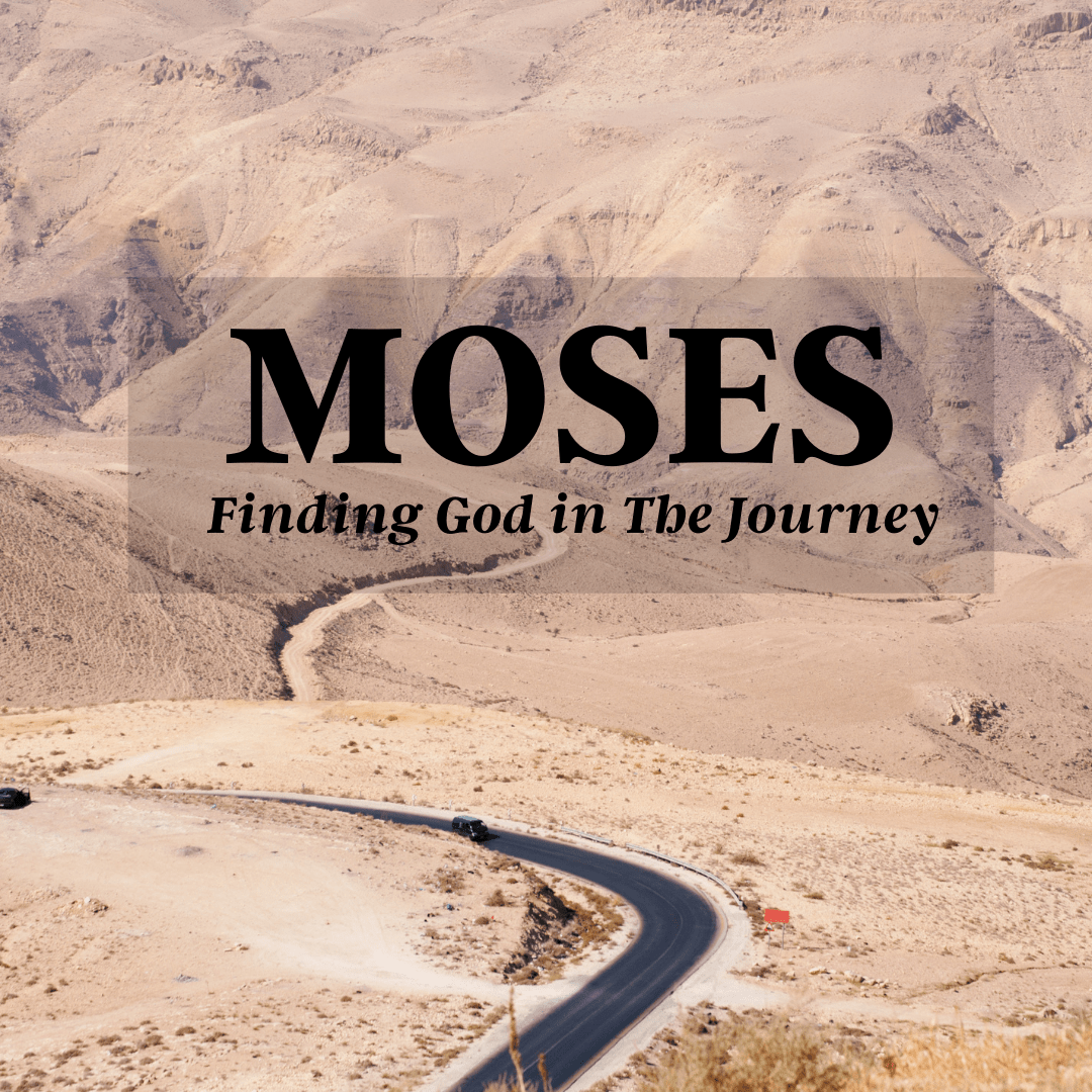 Moses: Finding God in the Journey (Part 1)