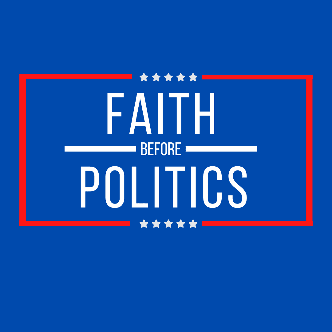 Faith Before Politics (Part 1)